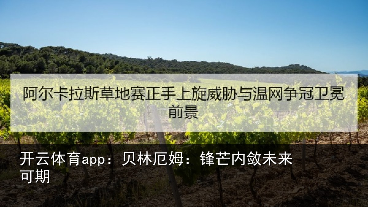 开云体育app:贝林厄姆:锋芒内敛未来可期