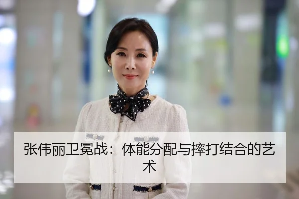 张伟丽卫冕战：体能分配与摔打结合的艺术